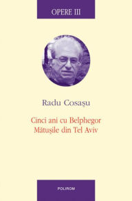 Title: Opere III: Cinci ani cu Belphegor, Matusile din Tel Aviv, Author: Radu Cosasu