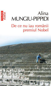 Title: De ce nu iau romanii premiul Nobel, Author: Alina Mungiu-Pippidi