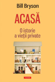 Title: Acasa. O istorie a vie?ii private, Author: Bryson Bill