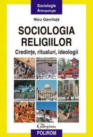 Title: Sociologia religiilor: credin?e, ritualuri, ideologii, Author: Nicu Gavrilu?a