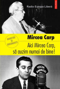 Title: Aici Mircea Carp, sa auzim numai de bine!, Author: Mircea Carp