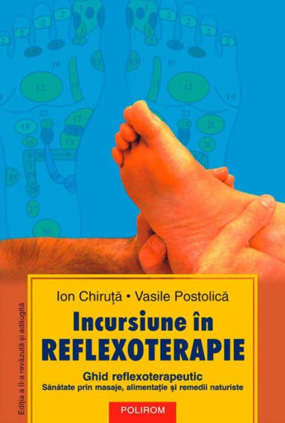 Incursiune în reflexoterapie: ghid reflexoterapeutic: sanatate prin masaje, alimenta?ie ?i remedii naturiste (Edi?ia a II-a)