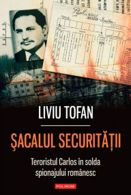 Title: ?acalul Securita?ii. Teroristul Carlos în slujba regimului Ceau?escu, Author: Tofan Liviu