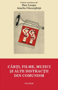 Title: Car?i, filme, muzici ?i alte distrac?ii din comunism, Author: Anonymous