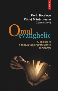 Title: Omul evanghelic. O explorare a comunitatilor protestante romanesti, Author: Dorin Dobrincu