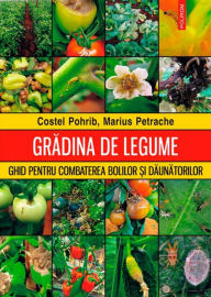 Title: Gradina de legume. Ghid pentru combaterea bolilor ?i daunatorilor, Author: Costel Pohrib