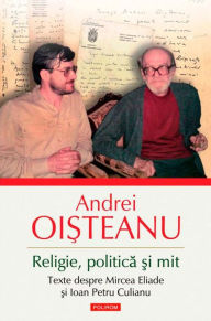 Title: Religie, politica ?i mit. Texte despre Mircea Eliade ?i Ioan Petru Culianu, Author: Oi?teanu Andrei