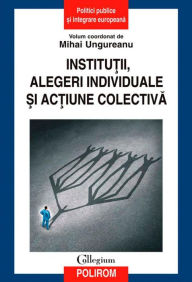 Title: Institu?ii, alegeri individuale ?i ac?iune colectiva, Author: Mihai Ungureanu