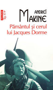 Title: Pamântul ?i cerul lui Jacques Dorme, Author: Andrei Makine