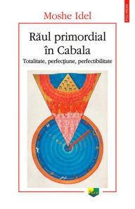 Title: Raul primordial în Cabala. Totalitate, perfec?iune, perfectibilitate, Author: Moshe Idel