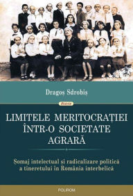 Title: Limitele meritocra?iei într-o societate agrara. ?omaj intelectual ?i radicalizare politica a tineretului în România interbelica, Author: Drago? Sdrobi?