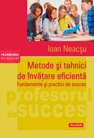 Title: Metode ?i tehnici de înva?are eficienta. Fundamente ?i practici de succes, Author: Ioan Neac?u