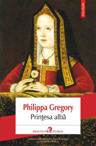 Title: Printesa albă (The White Princess), Author: Philippa Gregory