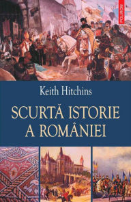Title: Scurta istorie a Romaniei, Author: Keith Hitchins