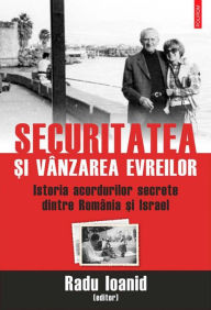 Title: Securitatea ?i vânzarea evreilor. Istoria acordurilor secrete dintre România ?i Israel, Author: Radu Ioanid