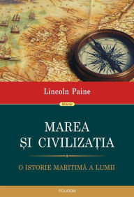 Title: Marea si civilizatia: o istorie maritima a lumii, Author: Lincoln Paine