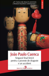 Title: Singurul final fericit pentru o poveste de dragoste e un accident: Biblioteca Polirom, Author: João Paulo Cuenca