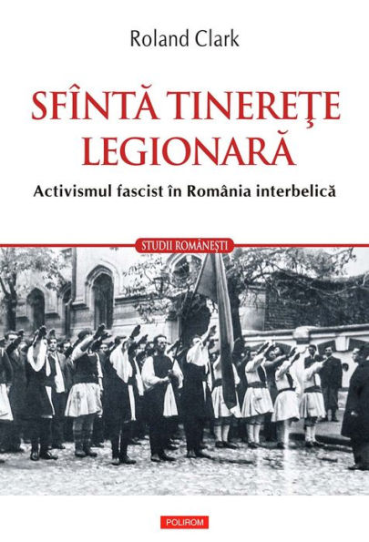 Sfînta tinerete legionara: activismul fascist în România interbelica