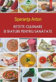 Title: Retete culinare si sfaturi pentru sanatate, Author: Speranta Anton