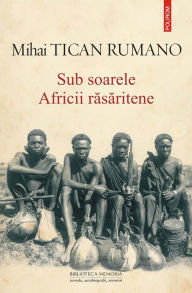 Title: Sub soarele Africii răsăritene, Author: Mihai Tican Rumano