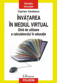 Title: Învatarea în mediul virtual: Ghid de utilizare a calculatorului în educatie, Author: Ciprian Ceobanu