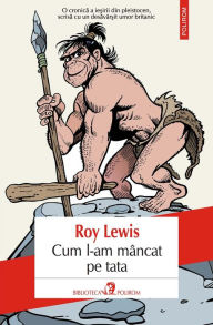 Title: Cum l-am mâncat pe tata sau Omul evolu?iei, Author: Roy Lewis