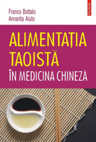 Title: Alimenta?ia taoista în medicina chineza, Author: Franco Bottalo