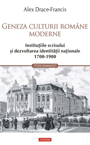 Geneza culturii române moderne. Institu?iile scrisului ?i dezvoltarea identita?ii na?ionale 1700-1900