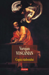 Title: Copiii războiului, Author: Varujan Vosganian