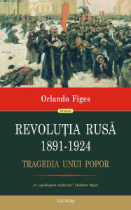 Title: Revolu?ia Rusa, 1891-1924. Tragedia unui popor, Author: Orlando Figes
