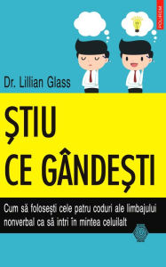 Title: ?tiu ce gânde?ti. Cum sa folose?ti cele patru coduri ale limbajului nonverbal ca sa intri în mintea celuilalt, Author: Lillian Glass