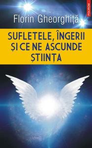 Title: Sufletele, Îngerii ?i ce ne ascunde ?tiin?a, Author: Florin Gheorghi?a