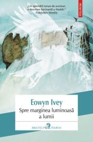Title: Spre marginea luminoasă a lumii, Author: Eowyn Ivey