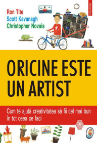 Title: Oricine este un artist: Cum te ajuta creativitatea sa fii cel mai bun în tot ceea ce faci, Author: Ron Tite