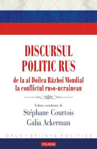 Title: Discursul politic rus: de la al Doilea Razboi Mondial la conflictul ruso-ucrainean, Author: Stephane Curtois