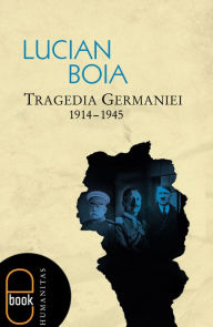 Title: Tragedia Germaniei. 1914-1945, Author: Boia Lucian