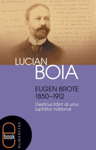 Title: Eugen Brote (1850-1912). Destinul frant al unui luptator national, Author: Boia Lucian