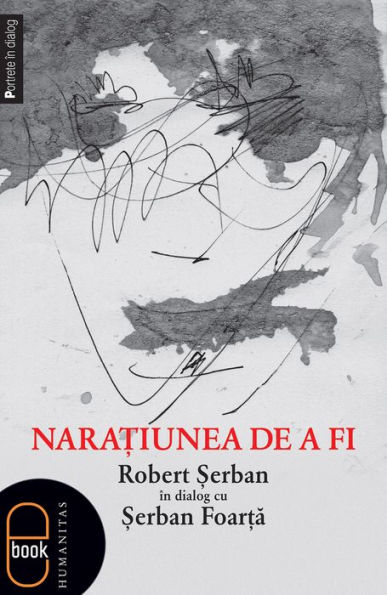 Naratiunea de a fi. Robert serban in dialog cu serban Foarta