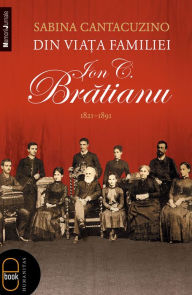 Title: Din viata familiei Ion C. Bratianu 1821-1891, Author: Cantacuzino Sabina
