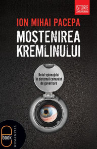 Title: Mostenirea Kremlinului. Rolul spionajului in sistemul comunist de guvernare, Author: Mihai Ion