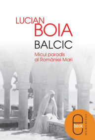 Title: Balcic. Micul paradis al Romaniei Mari, Author: Boia Lucian