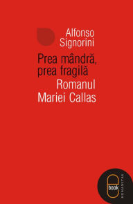 Title: Prea mandra, prea fragila. Romanul Mariei Callas, Author: Signorini Alfonso