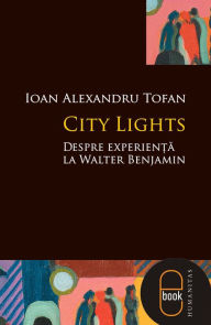 Title: City Lights. Despre experienta la Walter Benjamin, Author: Alexandru Ioan