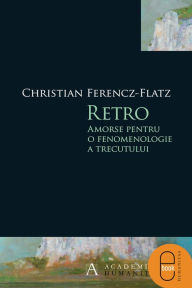 Title: Retro. Amorse pentru o fenomenologie a trecutului, Author: Ferencz-Flatz Christian