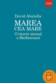 Title: Marea cea Mare. O istorie umana a Mediteranei, Author: Abulafia David