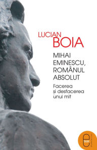 Title: Mihai Eminescu, romanul absolut, Author: Boia Lucian