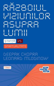 Title: Razboiul viziunilor asupra lumii. Stiinta vs. spiritualitate, Author: Deepak Chopra