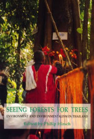 Title: Seeing Forests for Trees: Environment and Environmentalism in Thailand, Author: Philip Hirsch