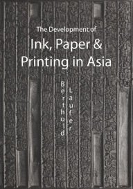 Title: The Development of Ink, Paper and Printing in Asia, Author: Berthold Laufer