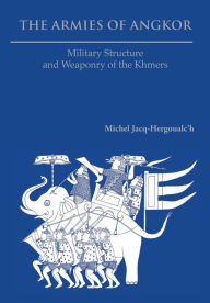 Title: The Armies of Angkor: Military Structure and Weaponry of the Khmers, Author: Michel Jacq-Hergoualc'h